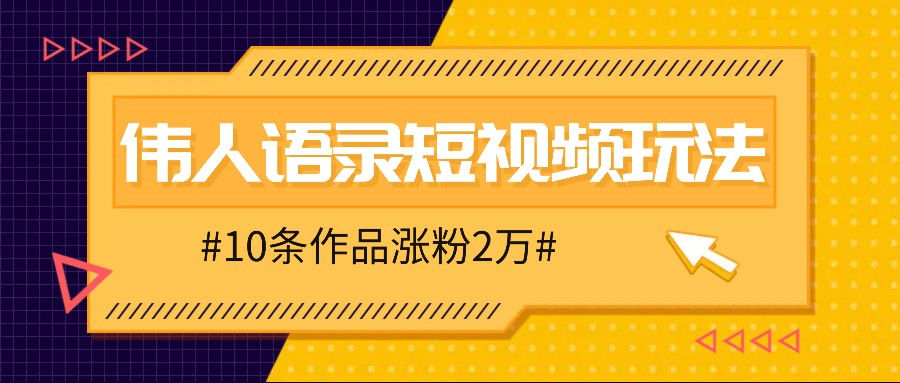 人人可做的伟人语录视频玩法，零成本零门槛，10条作品轻松涨粉2万-奇奇网创