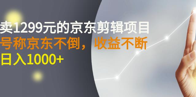 外面卖1299元的京东剪辑项目，号称京东不倒，收益不停止，日入1000+￼￼-奇奇网创