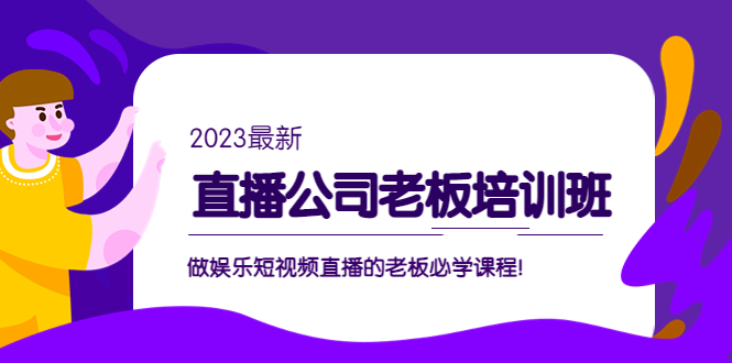 直播公司老板培训班：做娱乐短视频直播的老板必学课程！-奇奇网创