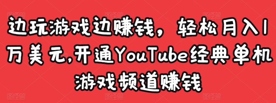 边玩游戏边赚钱，轻松月入1万美元，开通YouTube经典单机游戏频道赚钱￼-奇奇网创