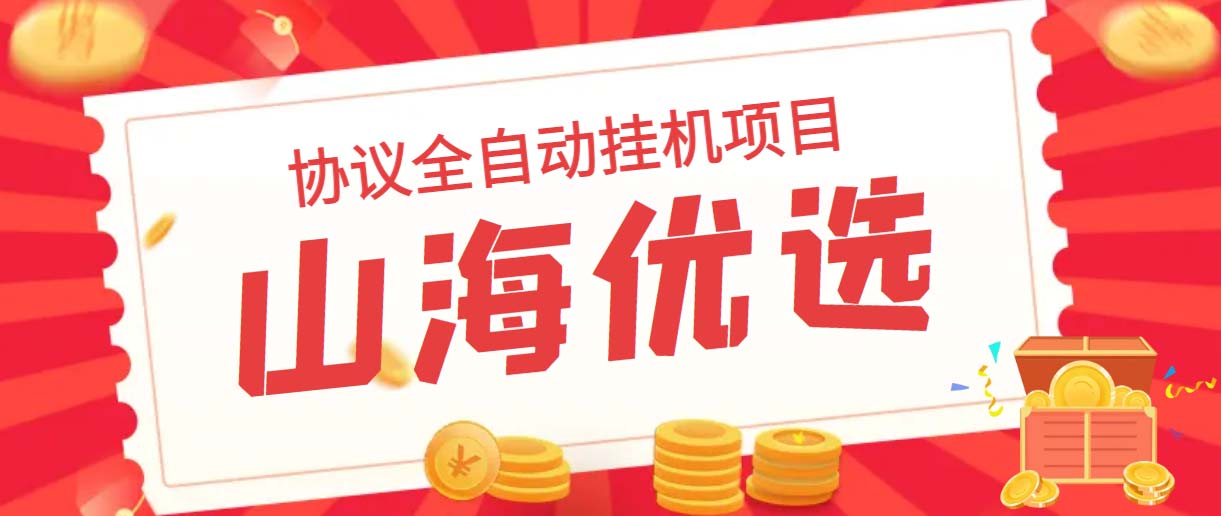 山海优选独家全自动协议挂机项目 单号利润300+多号多撸无限做号-奇奇网创