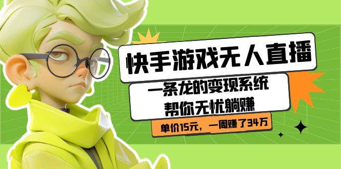 快手游戏无人直播：一条龙的变现系统帮你无忧躺赚 单价15元，一周赚了34万-奇奇网创
