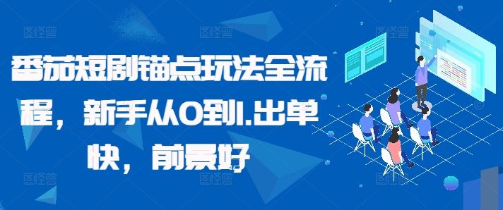 番茄短剧锚点玩法全流程，新手从0到1，出单快，前景好-奇奇网创