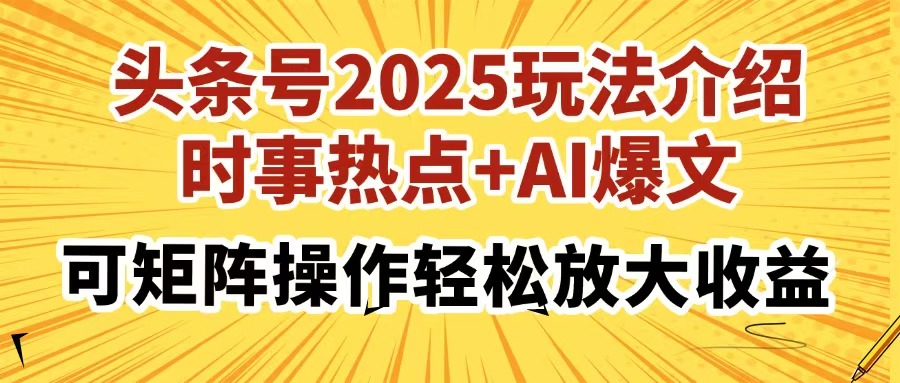 头条号2025玩法介绍，时事热点+AI爆文，可矩阵操作轻松放大收益-奇奇网创