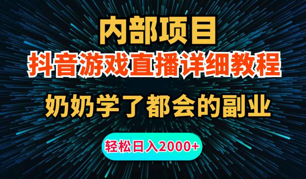 内部项目详细教程：抖音游戏直播，无需露脸，小白可做，日入2000+-奇奇网创