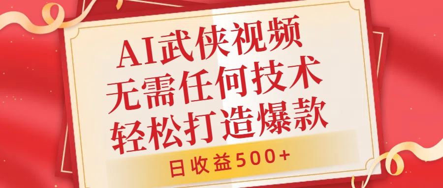 AI武侠视频，无脑打造爆款视频，小白无压力上手，无需任何技术，日收益500+【揭秘】-奇奇网创