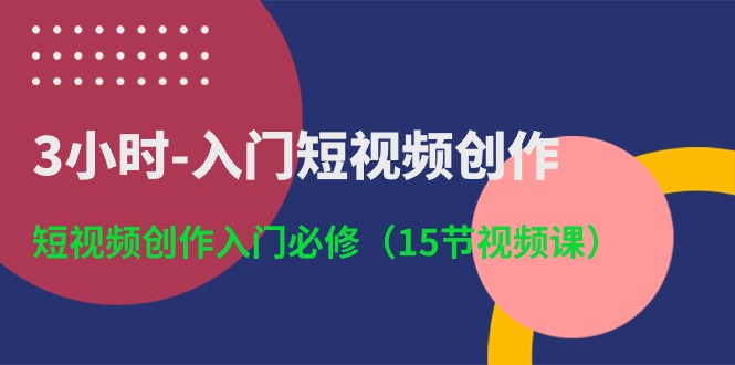 （10715期）3小时-入门短视频创作：短视频创作入门必修（15节视频课）-奇奇网创