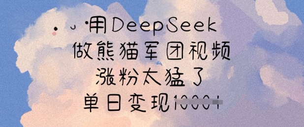 用DeepSeek做熊猫军团视频，涨粉太猛了，单日变现多张-奇奇网创
