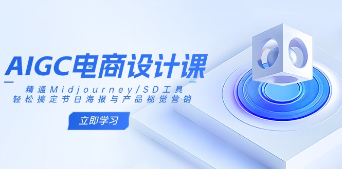 AIGC电商设计课：精通Midjourney/SD工具，轻松搞定节日海报与产品视觉营销-奇奇网创