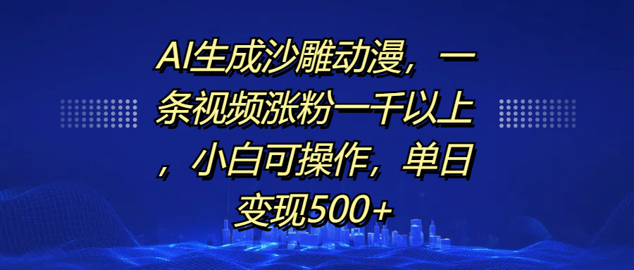 AI生成沙雕动漫，一条视频涨粉一千以上，单日变现500+，小白可操作-奇奇网创