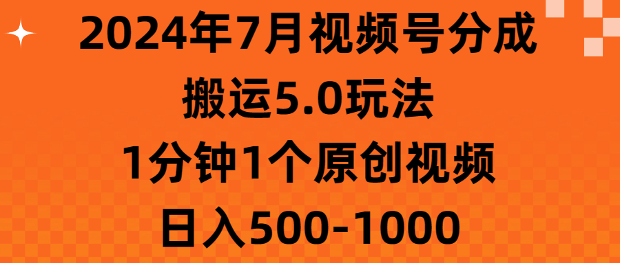 2024年7月视频号分成搬运5.0玩法，1分钟1个原创视频，日入500-1000-奇奇网创