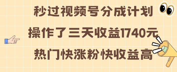 视频号分成计划操作了三天收益1740元 这类视频很好做，热门快涨粉快收益高【揭秘】-奇奇网创
