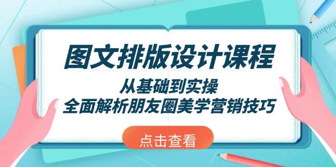 图文排版设计课程，从基础到实操，全面解析朋友圈美学营销技巧-奇奇网创