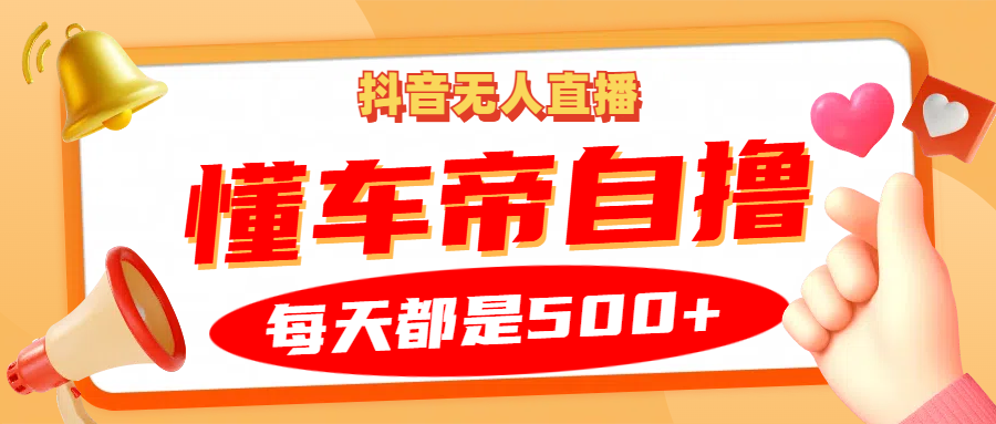 抖音无人直播“懂车帝”自撸玩法，每天2小时收益500+-奇奇网创