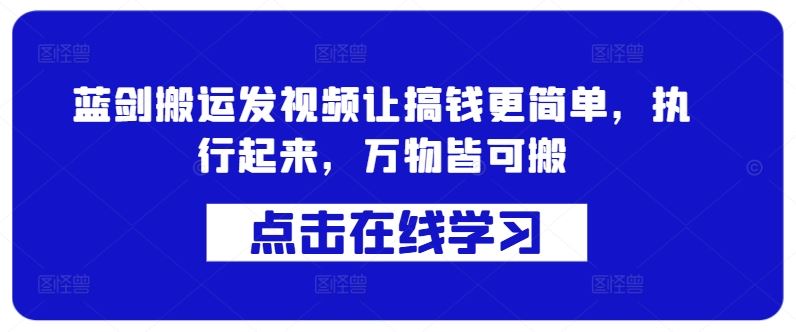 蓝剑搬运发视频让搞钱更简单，执行起来，万物皆可搬-奇奇网创