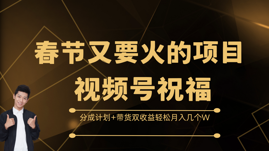 春节又要火的项目,视频号祝福,分成计划+带货双收益,轻松月入几个W-奇奇网创