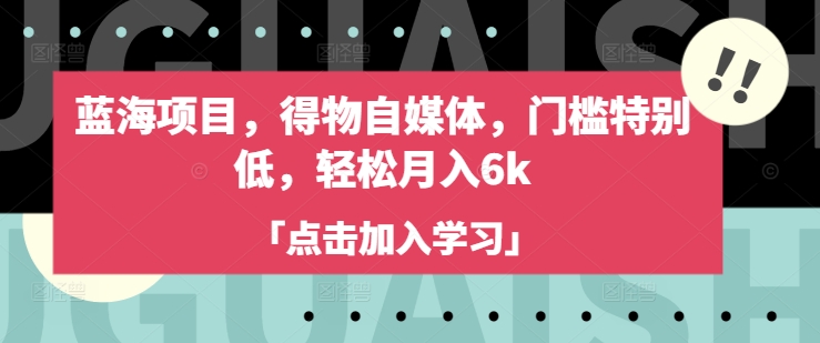 蓝海项目，得物自媒体，门槛特别低，轻松月入6k-奇奇网创