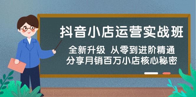 (10263期)抖音小店运营实战班,全新升级 从零到进阶精通 分享月销百万小店核心秘密-奇奇网创