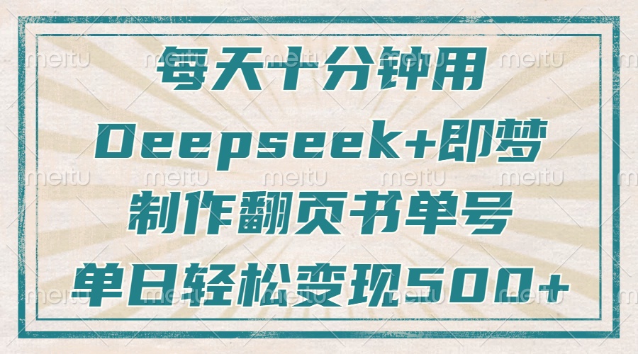 每天十分钟，用Deepseek+即梦，制作翻页书单号，疯狂涨粉，单日变现500+-奇奇网创