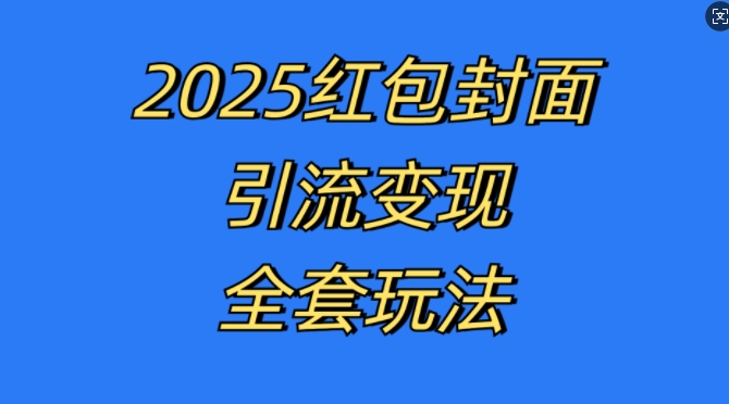 红包封面引流变现全套玩法，最新的引流玩法和变现模式，认真执行，嘎嘎赚钱【揭秘】-奇奇网创