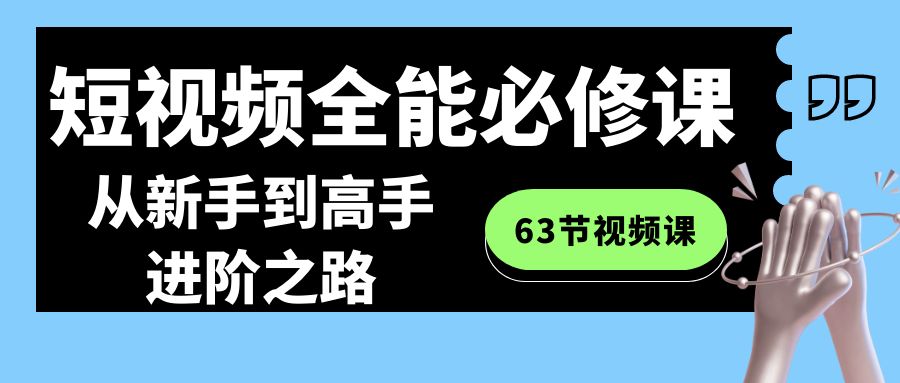 短视频-全能必修课程：从新手到高手进阶之路（63节视频课）-奇奇网创