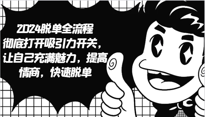 2024脱单全流程 彻底打开吸引力开关，让自己充满魅力，提高情商，快速脱单-奇奇网创