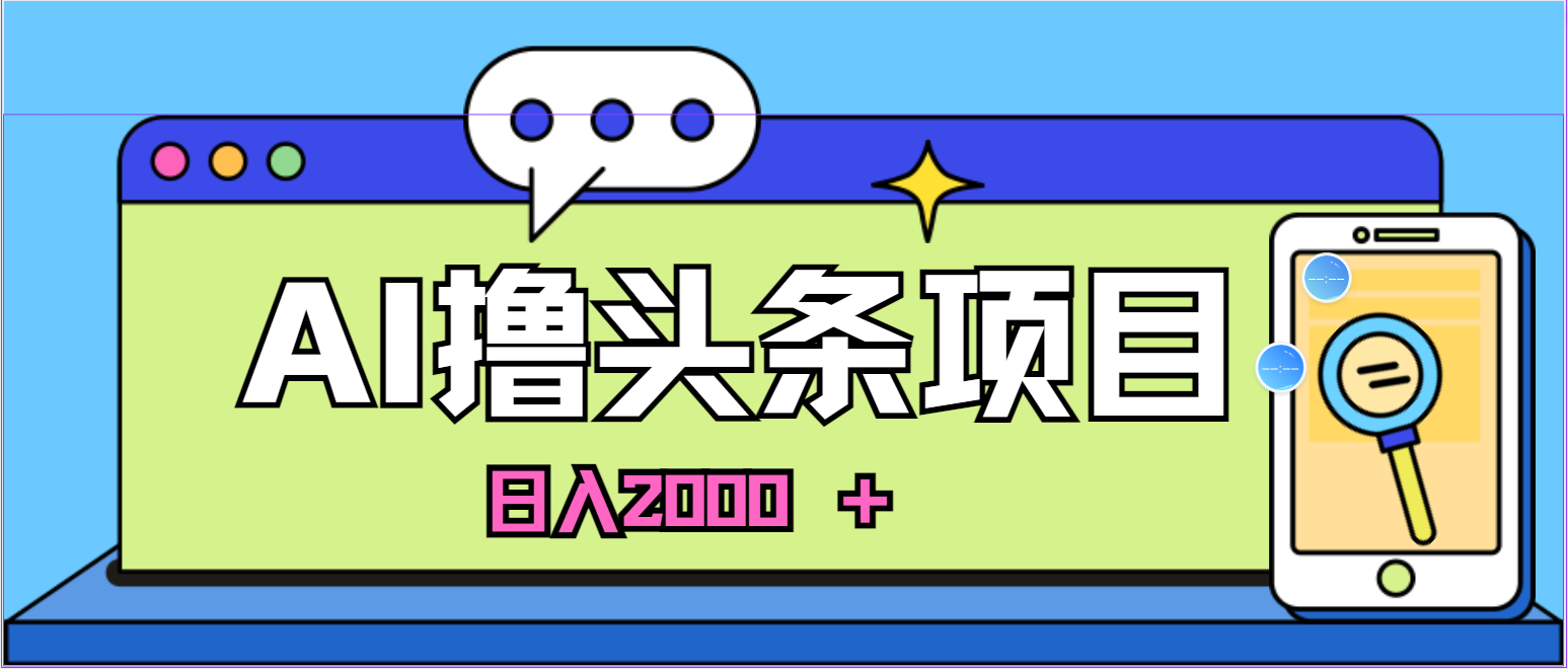 （10273期）蓝海项目，AI撸头条，当天起号，第二天见收益，小白可做，日入2000＋的…-奇奇网创