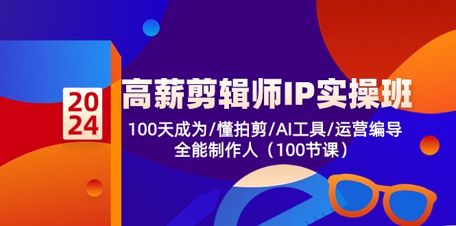 高薪剪辑师IP实操班【第2期】100天成为懂拍剪/AI工具/运营编导/全能制作人-奇奇网创