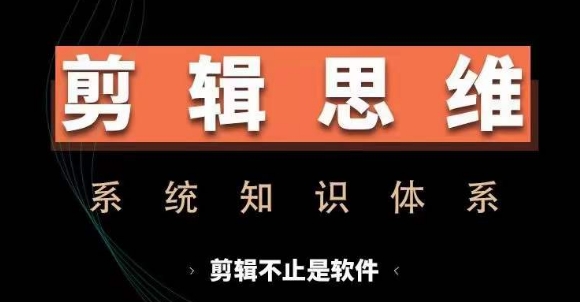 剪辑思维系统课，从软件到思维，系统学习实操进阶，从讲故事到剪辑技巧全覆盖-奇奇网创