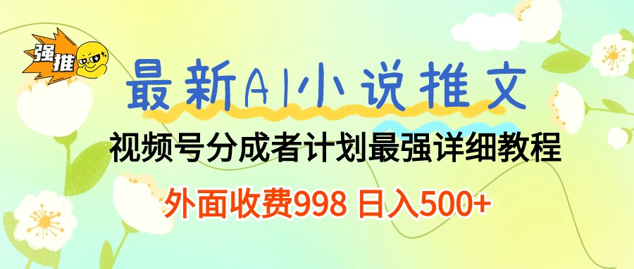 （10292期）最新AI小说推文视频号分成计划 最强详细教程  日入500+-奇奇网创