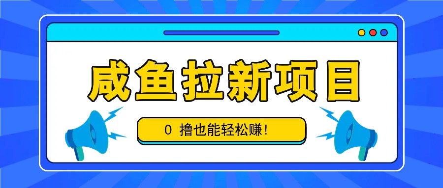 咸鱼拉新项目，拉新一单6-9元，0撸也能轻松赚，白撸几十几百！-奇奇网创