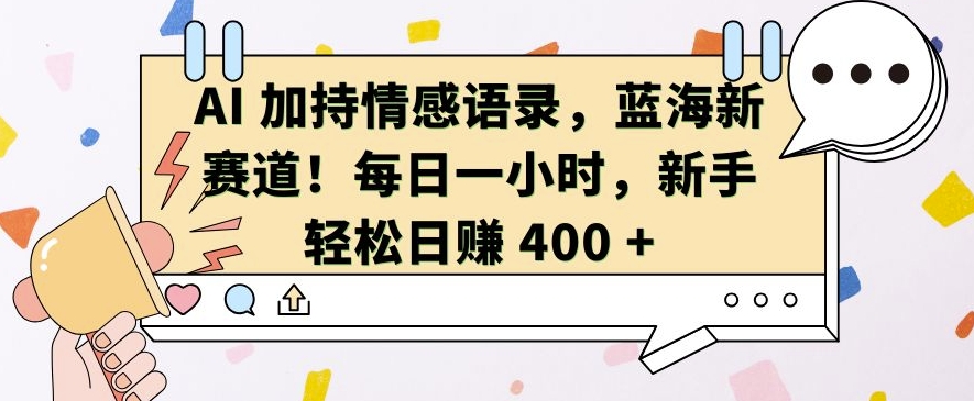 AI 加持情感语录，蓝海新赛道，每日一小时，新手轻松日入 400【揭秘】-奇奇网创