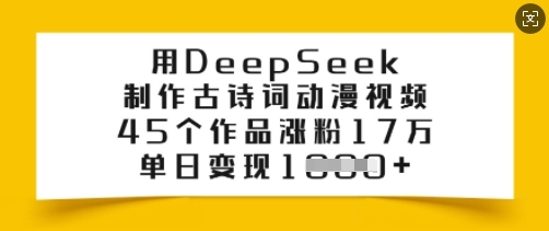 用DeepSeek制作古诗词动漫视频，45个作品涨粉17万，单日变现多张-奇奇网创