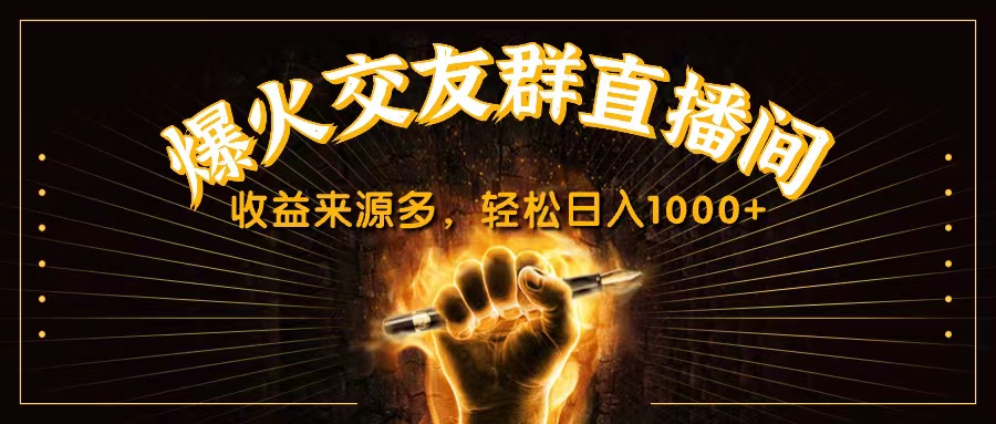 抖音爆火交友群直播间，收益来源多，轻松日入1000+-奇奇网创