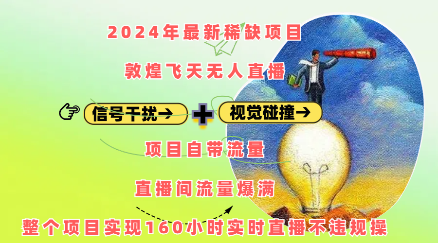 2024年最新稀缺项目敦煌飞天无人直播，内搭信号干扰+视觉碰撞防飞技术 ，项目自带流量，流量爆满，正个项目实现160小时实时直播不违规操-奇奇网创