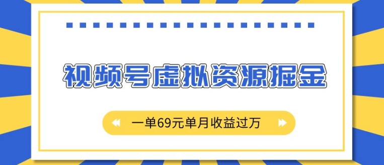 外面收费2980的项目，视频号虚拟资源掘金，一单69元单月收益过W【揭秘】-奇奇网创
