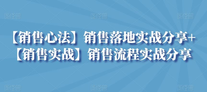 【销售心法】销售落地实战分享+【销售实战】销售流程实战分享-奇奇网创