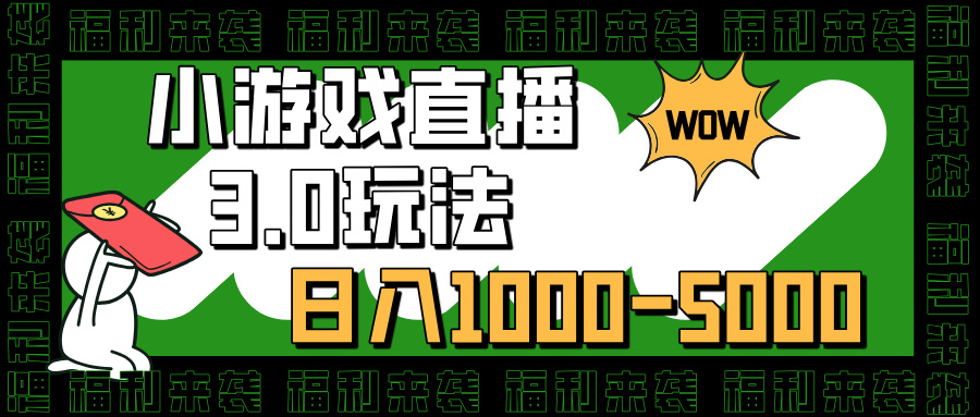 小游戏直播3.0玩法，日入1000-5000，小白也能操作-奇奇网创