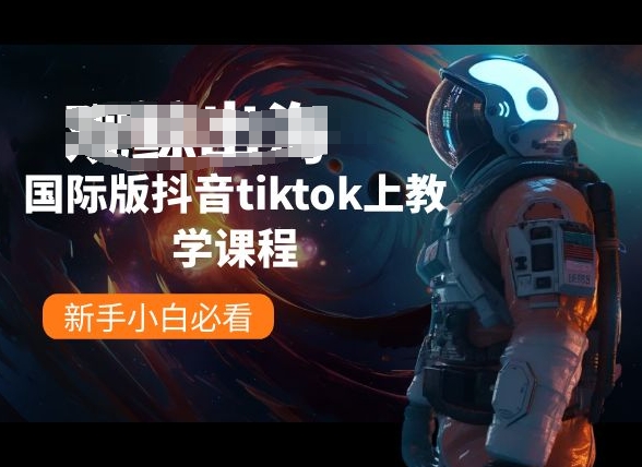 国际版抖音tiktok上教学课程，新手小白必看-奇奇网创