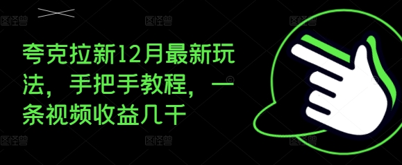 夸克拉新12月最新玩法，手把手教程，一条视频收益几千-奇奇网创