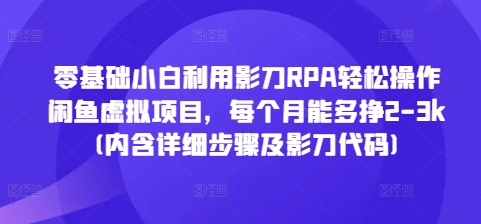 零基础小白利用影刀RPA轻松操作闲鱼虚拟项目，每个月能多挣2-3k(内含详细步骤及影刀代码)-奇奇网创