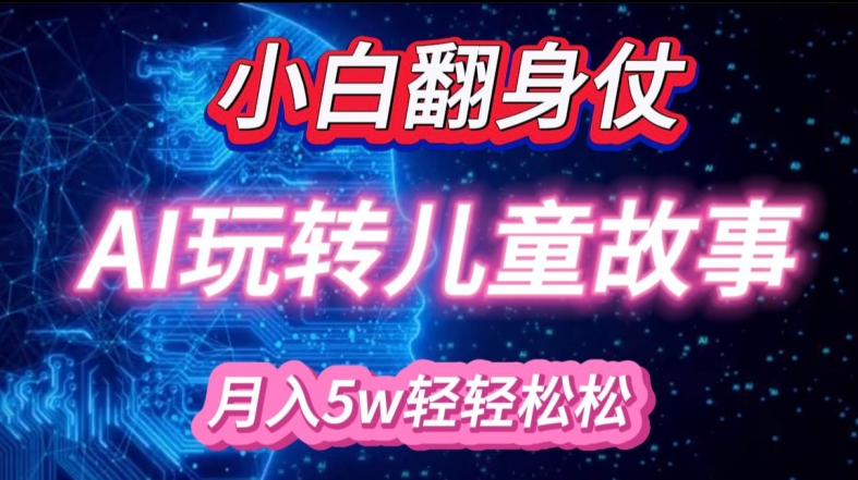 小白大翻身!靠AI玩转绘本故事,月入过W,轻松得很!