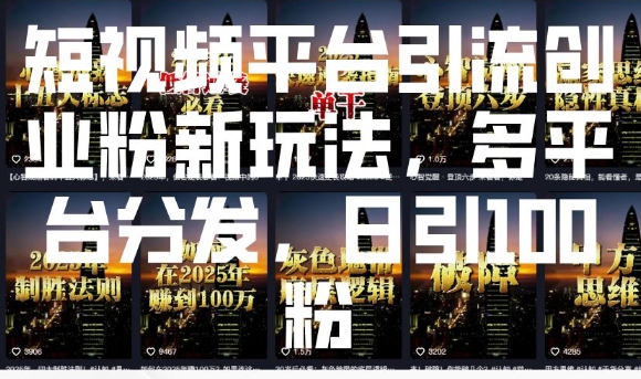 短视频平台引流创业粉新玩法，多平台分发，日引100粉-奇奇网创