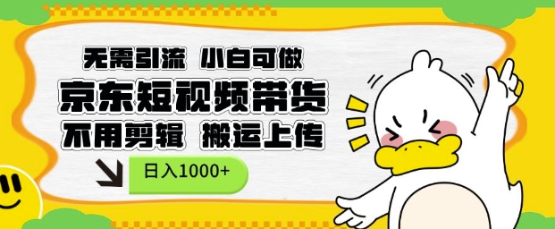 无需引流，小白可做，京东短现频带货，不用剪辑，搬运上传，日入1k【揭秘】-奇奇网创