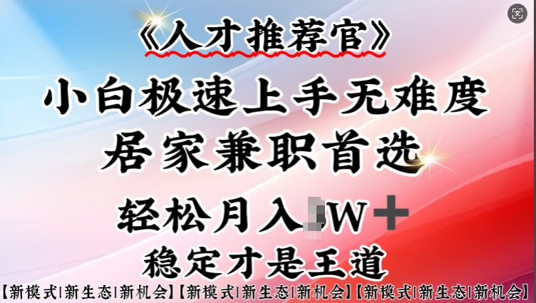 人才推荐官—小白轻松上手实操，居家兼职首选，一部手机即可-奇奇网创