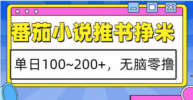 番茄小说推书赚米，单日100~200+，无脑零撸-奇奇网创