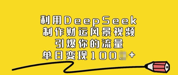 利用DeepSeek制作财运风景视频，引爆你的流量，单日变现多张-奇奇网创