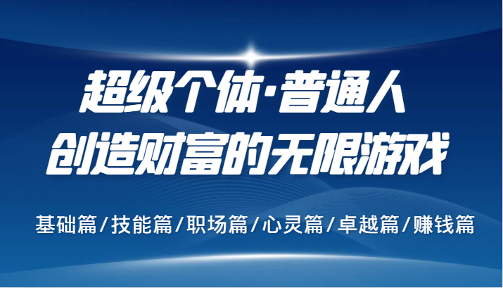 超级个体·普通人创造财富的无限游戏，基础篇/技能篇/职场篇/心灵篇/卓越篇/赚钱篇-奇奇网创