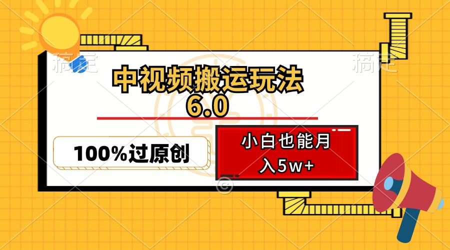 （12838期）中视频搬运玩法6.0，利用软件双重去重，100%过原创，小白也能月入5w+-奇奇网创