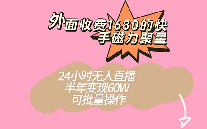 外面收费1680的快手磁力聚星项目,24小时无人直播 半年变现60W,可批量操作-奇奇网创